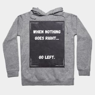 Funny Quote | When Nothing Goes Right... Go Left. Hoodie